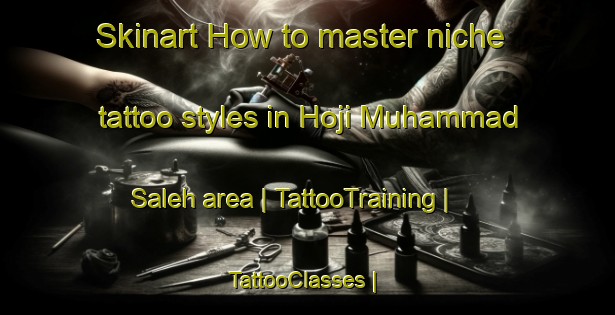 Skinart How to master niche tattoo styles in Hoji Muhammad Saleh area | TattooTraining | TattooClasses | SkinartTraining-Pakistan